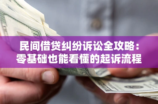 北京民间借贷纠纷诉讼全攻略:零基础也能看懂的起诉流程与证据整理指南 北京民间借贷纠纷诉讼全攻略:零基础也能看懂的起诉流程与证据整理指南
