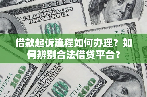 北京借款起诉流程如何办理？如何辨别合法借贷平台？