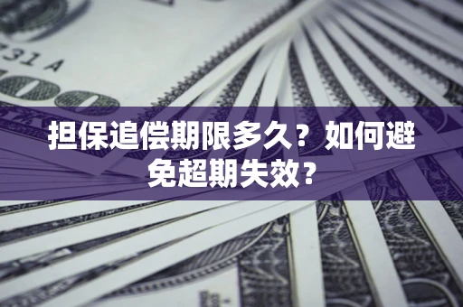 北京担保追偿期限多久?如何避免超期失效? 北京担保追偿期限多久?如何避免超期失效?