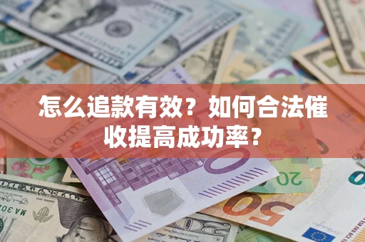 北京怎么追款有效？如何合法催收提高成功率？