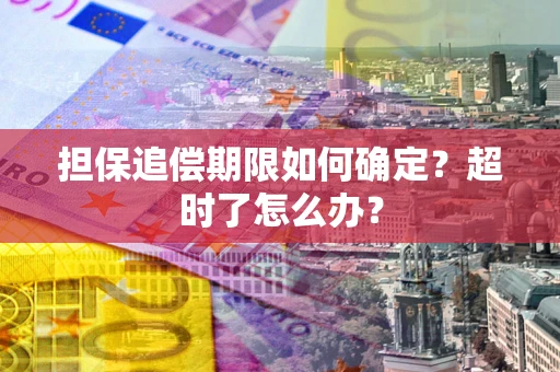北京担保追偿期限如何确定？超时了怎么办？