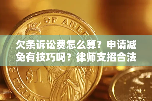 北京欠条诉讼费怎么算？申请减免有技巧吗？律师支招合法省钱