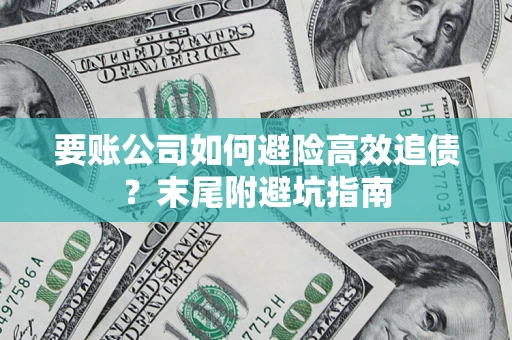 北京要账公司如何避险高效追债？末尾附避坑指南