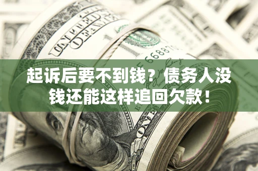 北京起诉后要不到钱？债务人没钱还能这样追回欠款！