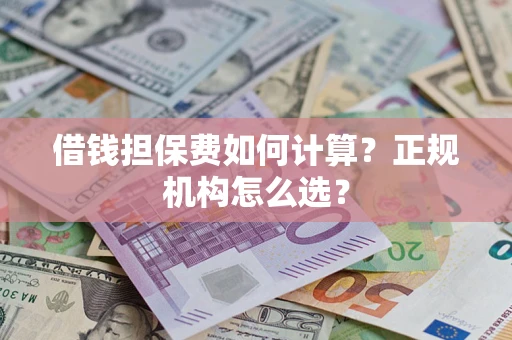 北京借钱担保费如何计算？正规机构怎么选？