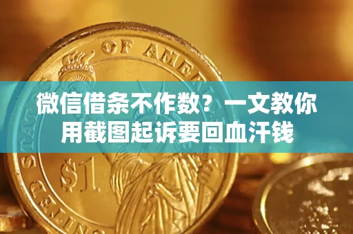 北京微信借条不作数？一文教你用截图起诉要回血汗钱