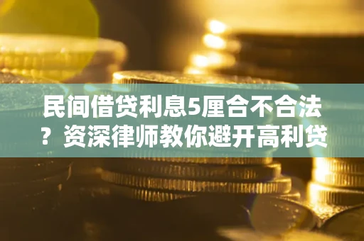 北京民间借贷利息5厘合不合法？资深律师教你避开高利贷陷阱