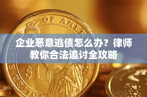 北京企业恶意逃债怎么办？律师教你合法追讨全攻略