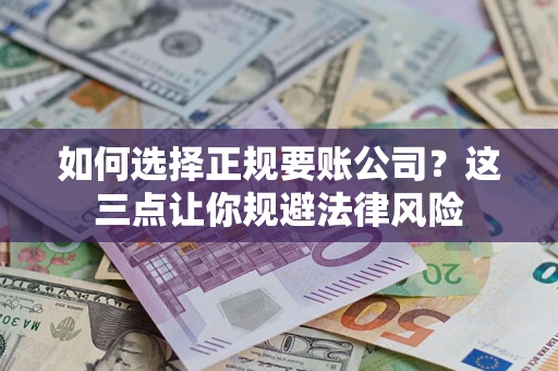 北京如何选择正规要账公司？这三点让你规避法律风险