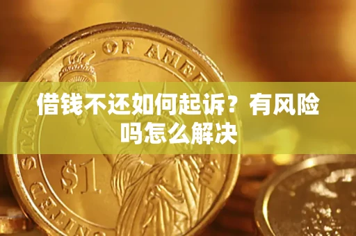 北京借钱不还如何起诉？有风险吗怎么解决