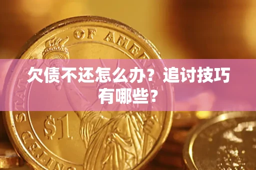 北京欠债不还怎么办？追讨技巧有哪些？
