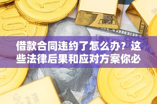 北京借款合同违约了怎么办？这些法律后果和应对方案你必须知道