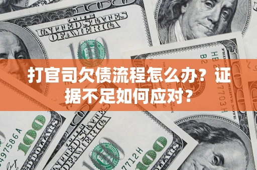 北京打官司欠债流程怎么办？证据不足如何应对？