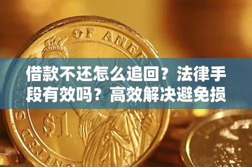 北京借款不还怎么追回？法律手段有效吗？高效解决避免损失
