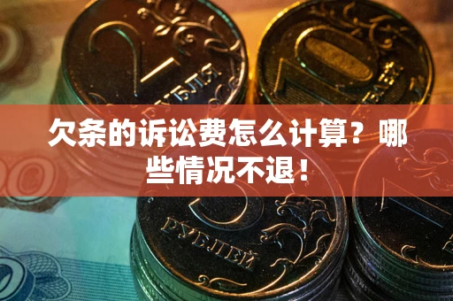 北京欠条的诉讼费怎么计算?哪些情况不退! 北京欠条的诉讼费怎么计算?哪些情况不退!