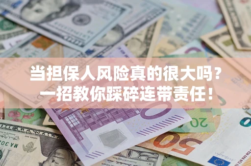 北京当担保人风险真的很大吗？一招教你踩碎连带责任！
