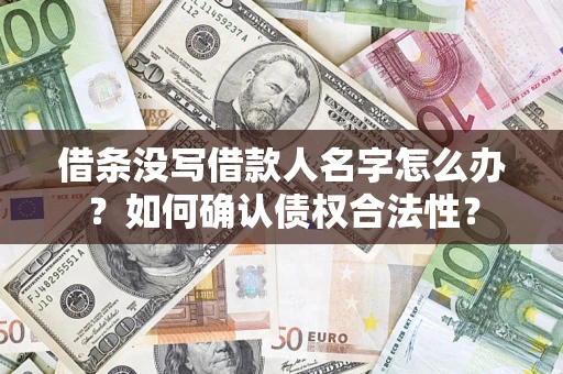 北京借条没写借款人名字怎么办？如何确认债权合法性？