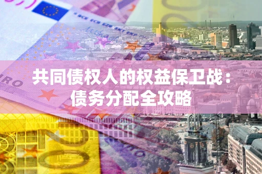 北京共同债权人的权益保卫战：债务分配全攻略