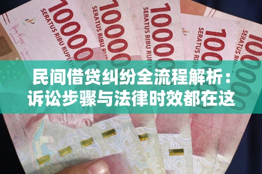 北京民间借贷纠纷全流程解析：诉讼步骤与法律时效都在这儿了