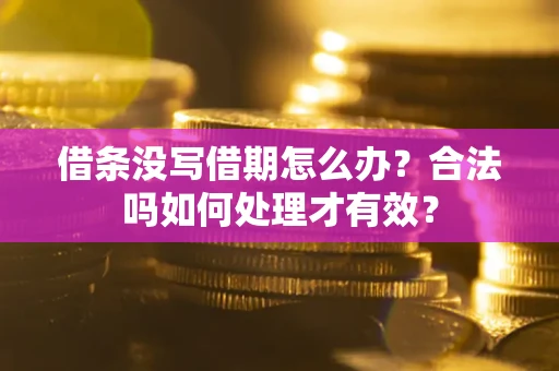 北京借条没写借期怎么办？合法吗如何处理才有效？