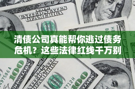 北京清债公司真能帮你逃过债务危机？这些法律红线千万别踩