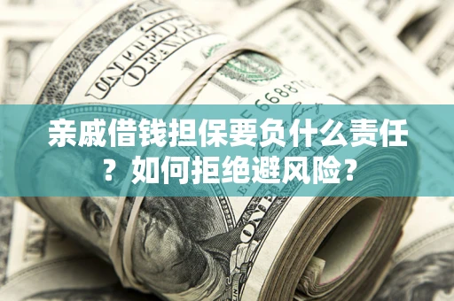 北京亲戚借钱担保要负什么责任？如何拒绝避风险？