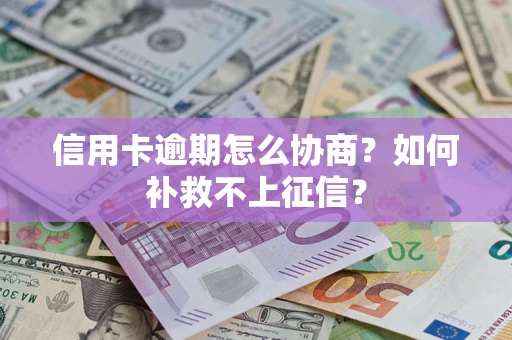 北京信用卡逾期怎么协商？如何补救不上征信？