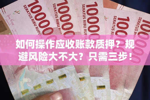 北京如何操作应收账款质押？规避风险大不大？只需三步！