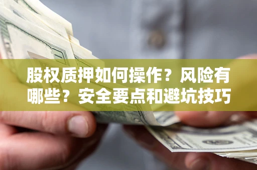 北京股权质押如何操作？风险有哪些？安全要点和避坑技巧？