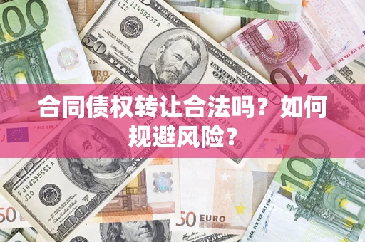 北京合同债权转让合法吗?如何规避风险? 北京合同债权转让合法吗?如何规避风险?