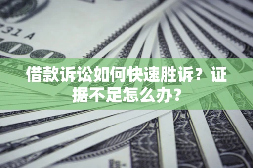 北京借款诉讼如何快速胜诉？证据不足怎么办？