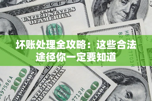 北京坏账处理全攻略：这些合法途径你一定要知道