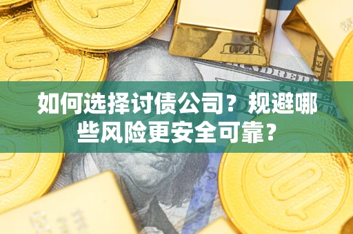 北京如何选择讨债公司？规避哪些风险更安全可靠？