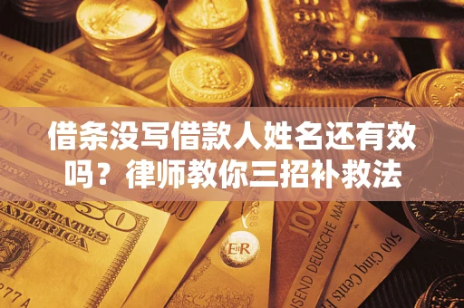 北京借条没写借款人姓名还有效吗？律师教你三招补救法