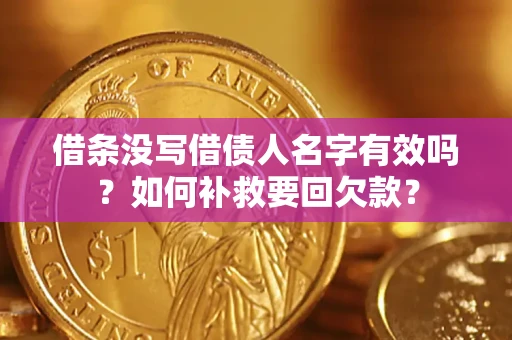 北京借条没写借债人名字有效吗？如何补救要回欠款？