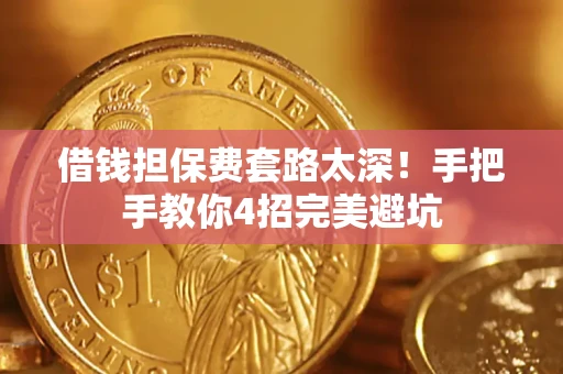 北京借钱担保费套路太深！手把手教你4招完美避坑