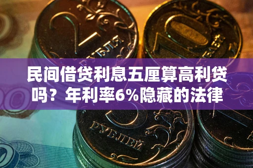 北京民间借贷利息五厘算高利贷吗？年利率6%隐藏的法律风险全解析