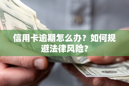 北京信用卡逾期怎么办？如何规避法律风险？