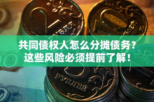 北京共同债权人怎么分摊债务？这些风险必须提前了解！