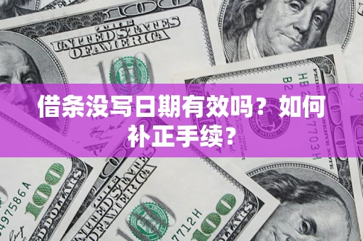 北京借条没写日期有效吗？如何补正手续？