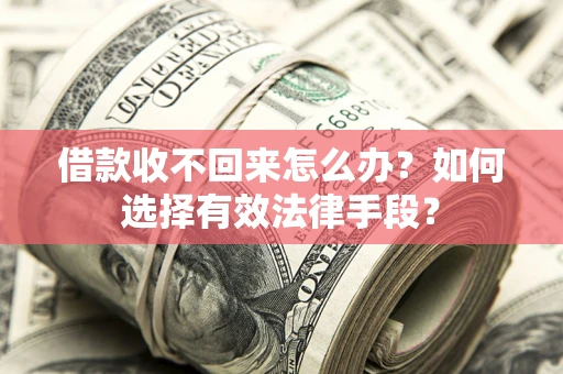 北京借款收不回来怎么办？如何选择有效法律手段？