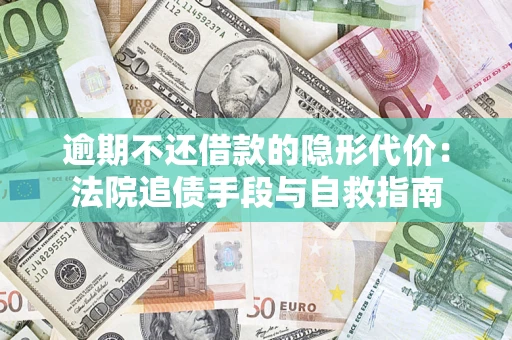 北京逾期不还借款的隐形代价：法院追债手段与自救指南