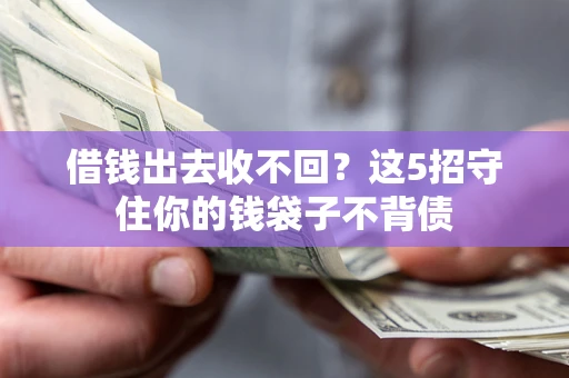 北京借钱出去收不回？这5招守住你的钱袋子不背债